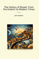The History of Bread: From Pre-historic to Modern Times