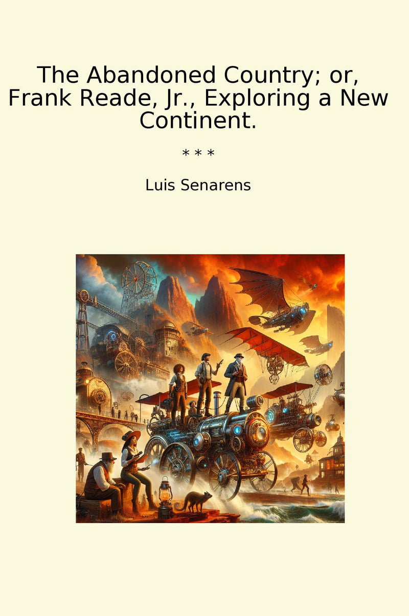 The Abandoned Country; or, Frank Reade, Jr., Exploring a New Continent.