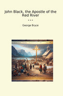 John Black, the Apostle of the Red River