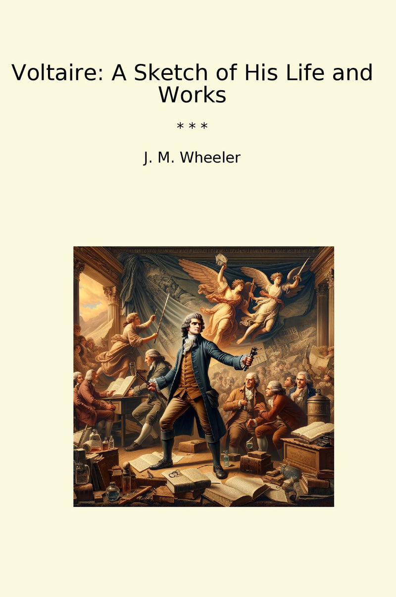 Voltaire: A Sketch of His Life and Works