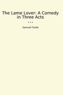 The Lame Lover: A Comedy in Three Acts