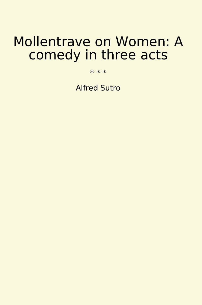 Mollentrave on Women: A comedy in three acts