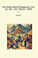 The Wide World Magazine, Vol. 22, No. 132, March, 1909