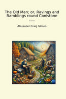 The Old Man; or, Ravings and Ramblings round Conistone