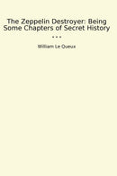 The Zeppelin Destroyer: Being Some Chapters of Secret History