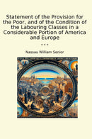 Statement of the Provision for the Poor, and of the Condition of the Labouring Classes in a Considerable Portion of America and Europe