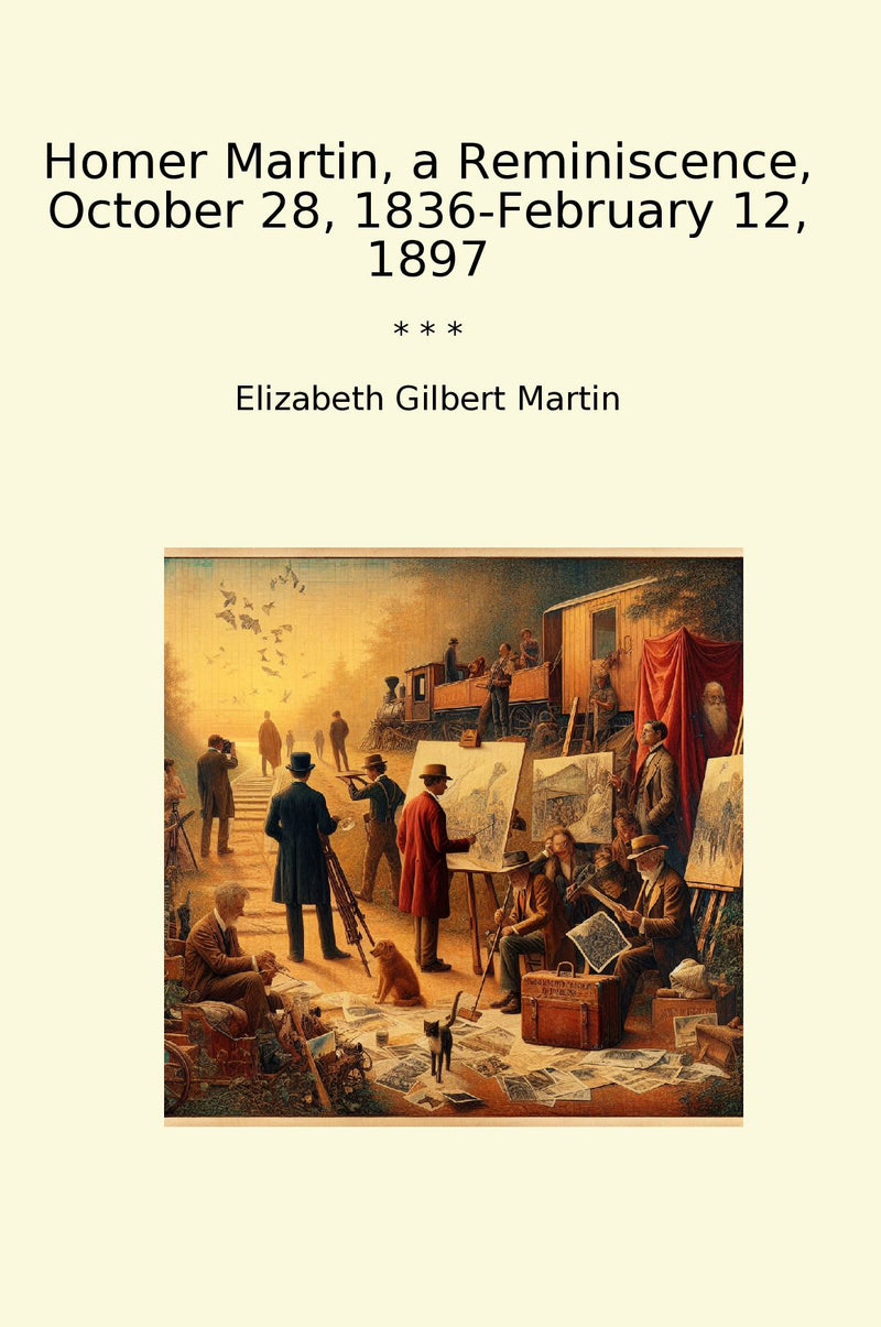 Homer Martin, a Reminiscence, October 28, 1836-February 12, 1897