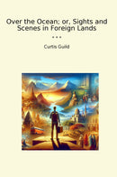 Over the Ocean; or, Sights and Scenes in Foreign Lands