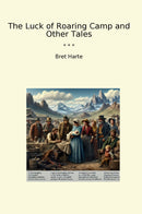 The Luck of Roaring Camp and Other Tales