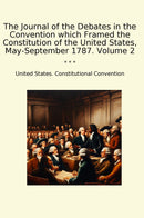 The Journal of the Debates in the Convention which Framed the Constitution of the United States, May-September 1787. Volume 2