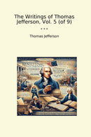 The Writings of Thomas Jefferson, Vol. 5 (of 9)