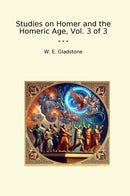 Studies on Homer and the Homeric Age, Vol. 3 of 3