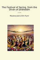 The Festival of Spring, from the Díván of Jeláleddín