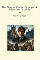 The Story of Charles Strange: A Novel. Vol. 1 (of 3)