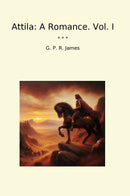 Attila: A Romance. Vol. I