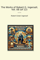 The Works of Robert G. Ingersoll, Vol. 08 (of 12)