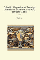 Eclectic Magazine of Foreign Literature, Science, and Art, January 1885