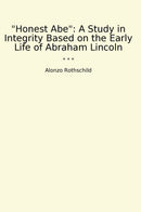 Honest Abe: A Study in Integrity Based on the Early Life of Abraham Lincoln