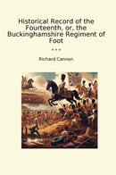 Historical Record of the Fourteenth, or, the Buckinghamshire Regiment of Foot