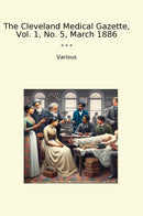 The Cleveland Medical Gazette, Vol. 1, No. 5, March 1886