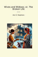 Wives and Widows; or, The Broken Life