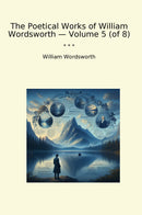 The Poetical Works of William Wordsworth — Volume 5 (of 8)