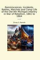 Reminiscences, Incidents, Battles, Marches and Camp Life of the Old 4th Michigan Infantry in War of Rebellion, 1861 to 1864
