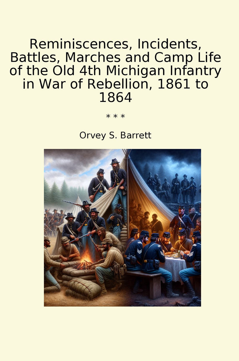 Reminiscences, Incidents, Battles, Marches and Camp Life of the Old 4th Michigan Infantry in War of Rebellion, 1861 to 1864