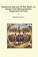 Historical Record of the Sixth, or Royal First Warwickshire Regiment of Foot