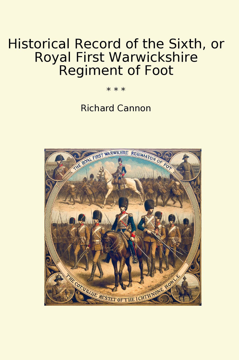 Historical Record of the Sixth, or Royal First Warwickshire Regiment of Foot