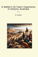 A Settler's 35 Years' Experience in Victoria, Australia