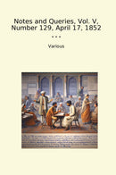 Notes and Queries, Vol. V, Number 129, April 17, 1852