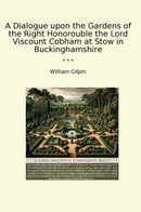 A Dialogue upon the Gardens of the Right Honorouble the Lord Viscount Cobham at Stow in Buckinghamshire