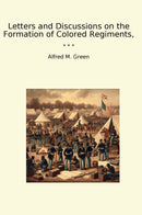 Letters and Discussions on the Formation of Colored Regiments,