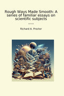 Rough Ways Made Smooth: A series of familiar essays on scientific subjects