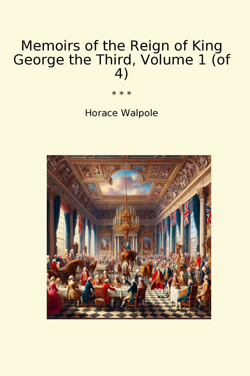 Memoirs of the Reign of King George the Third, Volume 1 (of 4)