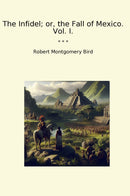 The Infidel; or, the Fall of Mexico. Vol. I.