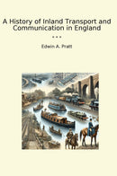 A History of Inland Transport and Communication in England