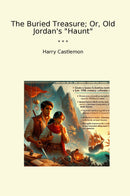 "The Buried Treasure; Or, Old Jordan's "Haunt""