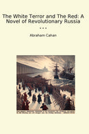 The White Terror and The Red: A Novel of Revolutionary Russia