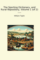 The Sporting Dictionary, and Rural Repository, Volume 1 (of 2)