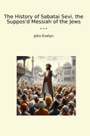 The History of Sabatai Sevi, the Suppos'd Messiah of the Jews
