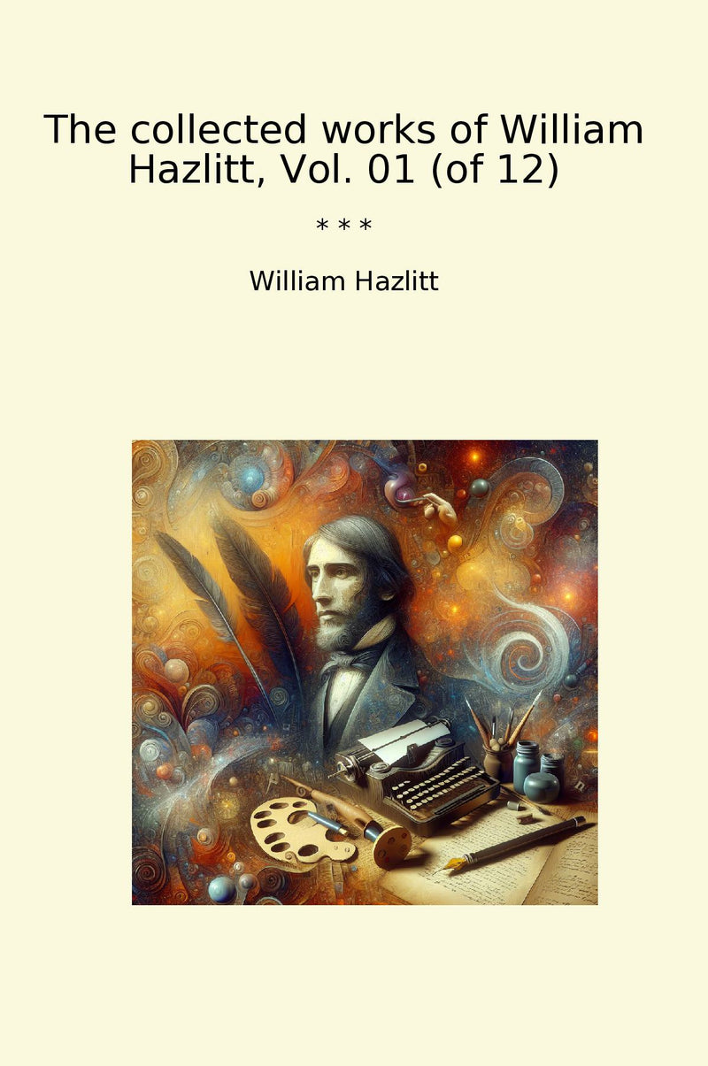 The collected works of William Hazlitt, Vol. 01 (of 12)