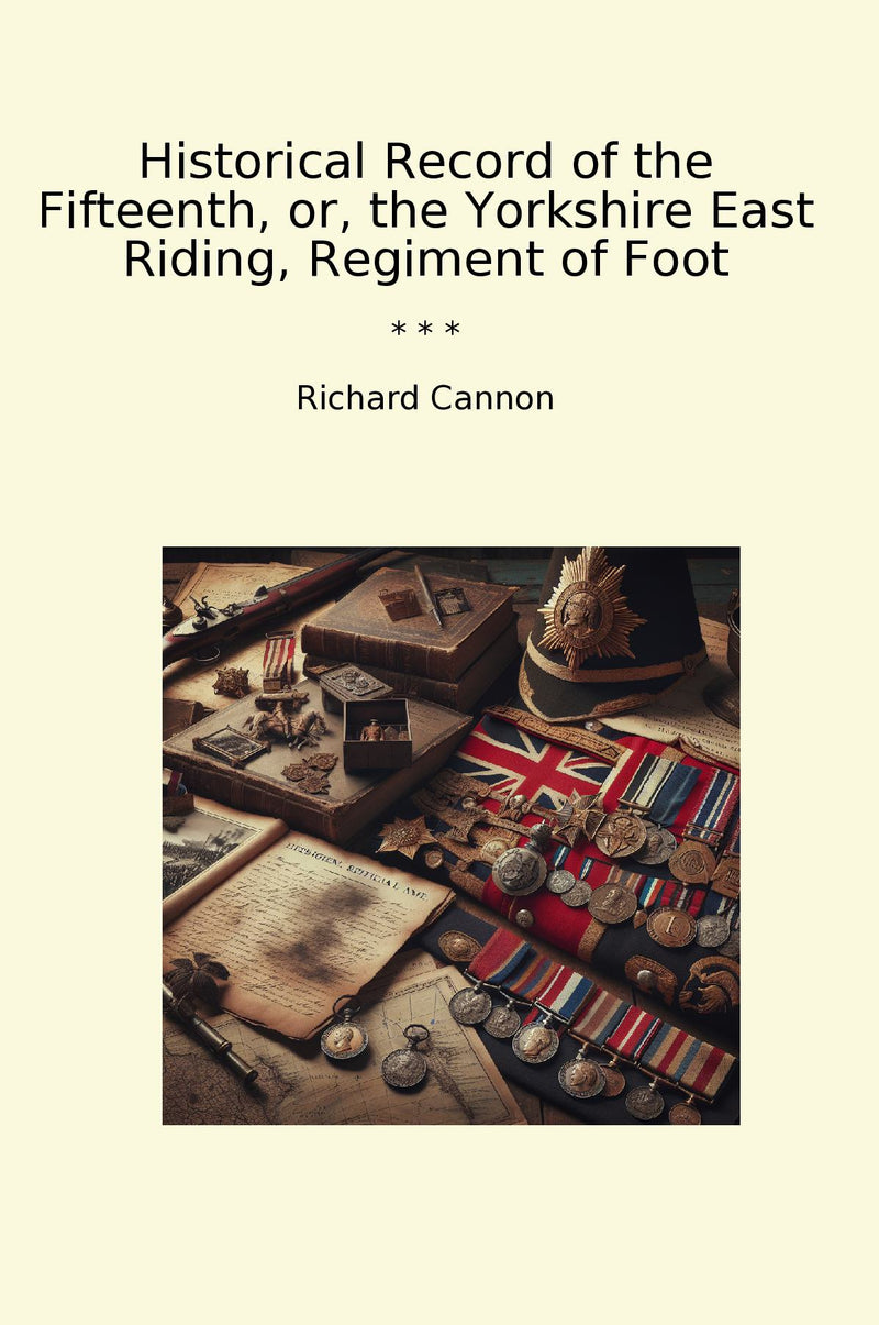 Historical Record of the Fifteenth, or, the Yorkshire East Riding, Regiment of Foot