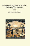 Addresses: by John A. Martin. Delivered in Kansas.
