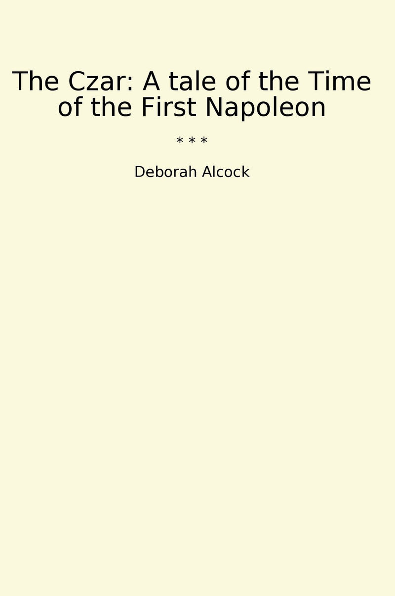 The Czar: A tale of the Time of the First Napoleon