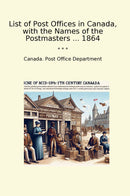 List of Post Offices in Canada, with the Names of the Postmasters ... 1864