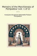 Memoirs of the Marchioness of Pompadour (vol. 1 of 2)