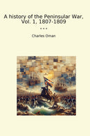 A history of the Peninsular War, Vol. 1, 1807-1809