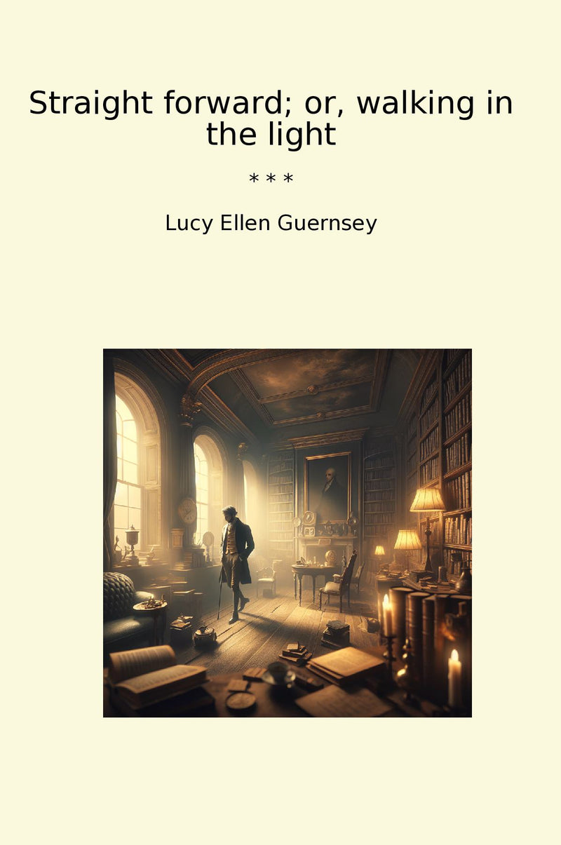 Straight forward; or, walking in the light